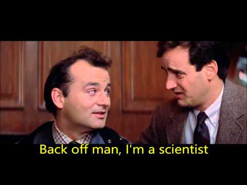 "Back off man, I'm a scientist." Screenshot from the film Ghostbusters.