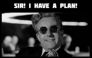 "I have a plan!" Screenshot from the film Dr. Strangelove or: How I Learned to Stop Worrying and Love the Bomb.