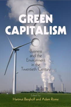Hartmut Berghoff and Adam Rome, eds., Green Capitalism? (University of Pennsylvania Press, 2017).