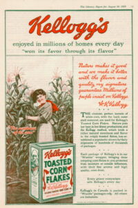 An advertisement for Kelloggs' Corn Flakes, circa 1919, emphasizes the natural healthfulness of both the cereal and the (white) American woman—the "sweetheart of the corn." Kelloggs Corn Flakes advertisment. Woman in corn stalks.